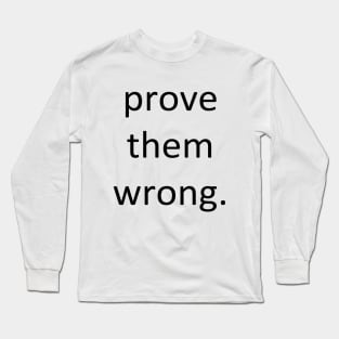 Prove them wrong. Long Sleeve T-Shirt